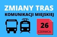 Niebieska prostokątka grafika z graficznymi symbolami autobusu i tramwaju oraz napisem zmiany tras komunikacji miejskiej i datą 26 czerwca.